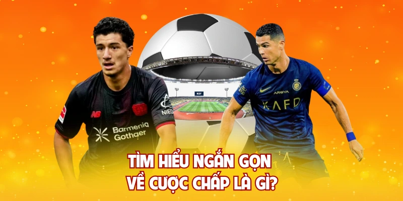 Tìm hiểu ngắn gọn về cược chấp là gì?